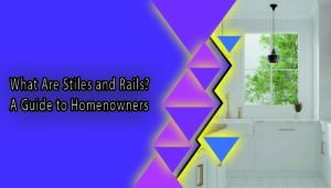 What Are Stiles and Rails? A Simple Guide for Homeowners